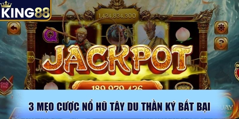 3 mẹo cược nổ hũ Tây Du Thần Ký bất bại