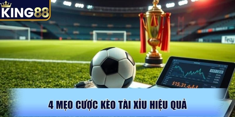 4 mẹo cược kèo Tài Xỉu hiệu quả