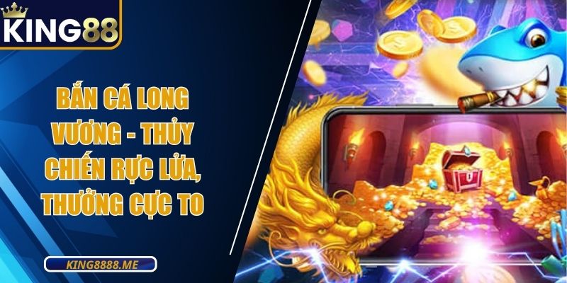 Bắn Cá Long Vương - Thủy Chiến Rực Lửa, Thưởng Cực To