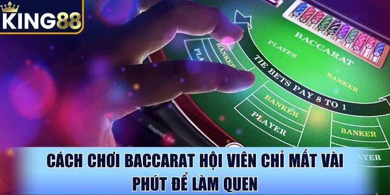 Cách chơi Baccarat hội viên chỉ mất vài phút để làm quen