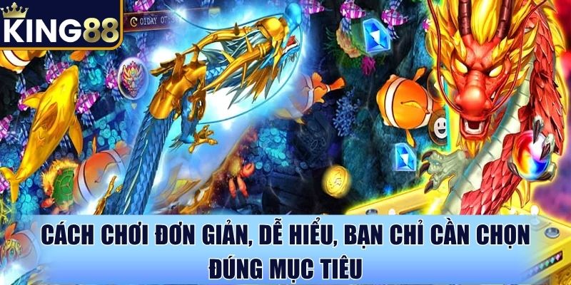 Cách chơi đơn giản, dễ hiểu, bạn chỉ cần chọn đúng mục tiêu Cách chơi đơn giản, dễ hiểu, bạn chỉ cần chọn đúng mục tiêu