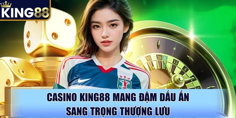 Casino King88 mang đậm dấu ấn sang trọng thượng lưu Casino King88 mang đậm dấu ấn sang trọng thượng lưu