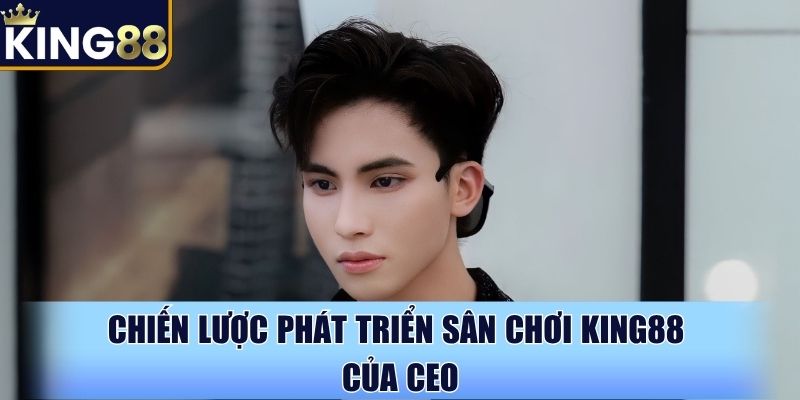 Chiến lược phát triển sảnh cược King88 của CEO Chiến lược phát triển sảnh cược King88 của CEO