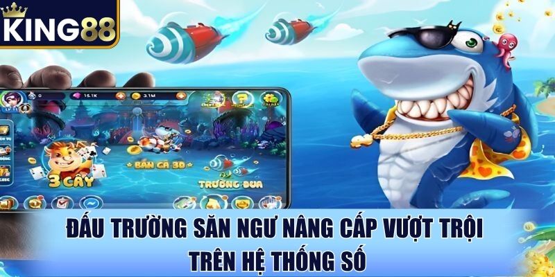 Đấu trường săn ngư nâng cấp vượt trội trên hệ thống số Đấu trường săn ngư nâng cấp vượt trội trên hệ thống số