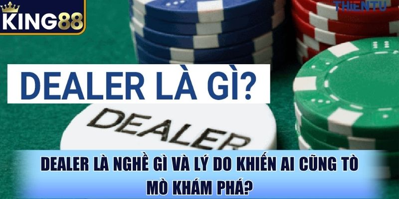 Dealer là nghề gì mà được giới trẻ săn đón liên tục?