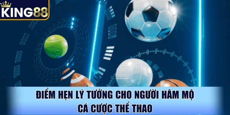 Điểm hẹn lý tưởng cho người hâm mộ cá cược thể thao Điểm hẹn lý tưởng cho người hâm mộ cá cược thể thao