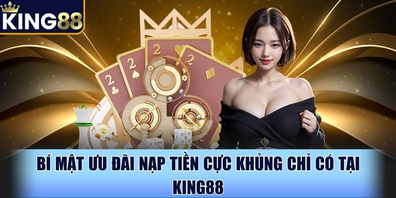 Đón ưu đãi khi tham gia King88 mỗi lần nạp tiền