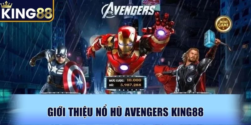 Giới thiệu Nổ hũ Avengers KING88