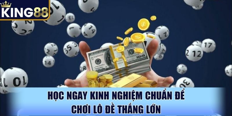 Học ngay kinh nghiệm chuẩn để chơi lô đề thắng lớn