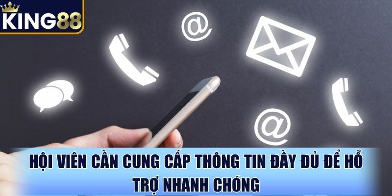 Hội viên cần cung cấp thông tin đầy đủ để hỗ trợ nhanh chóng Hội viên cần cung cấp thông tin đầy đủ để hỗ trợ nhanh chóng