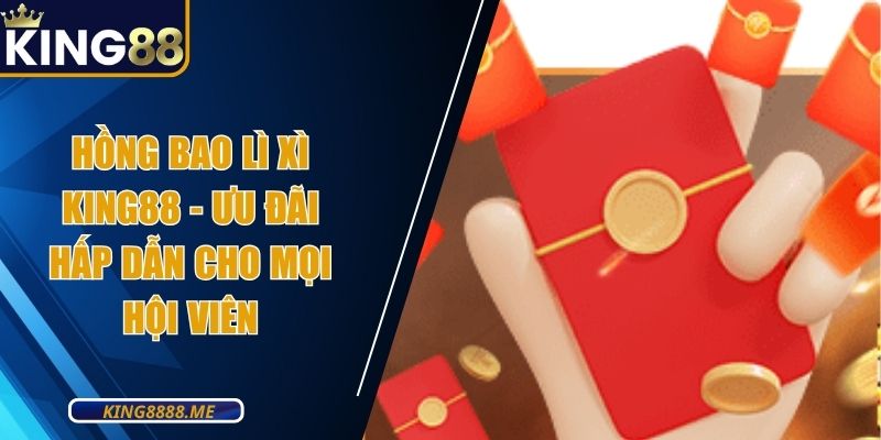 Hồng Bao Lì Xì King88 - Ưu Đãi Hấp Dẫn Cho Mọi Hội Viên