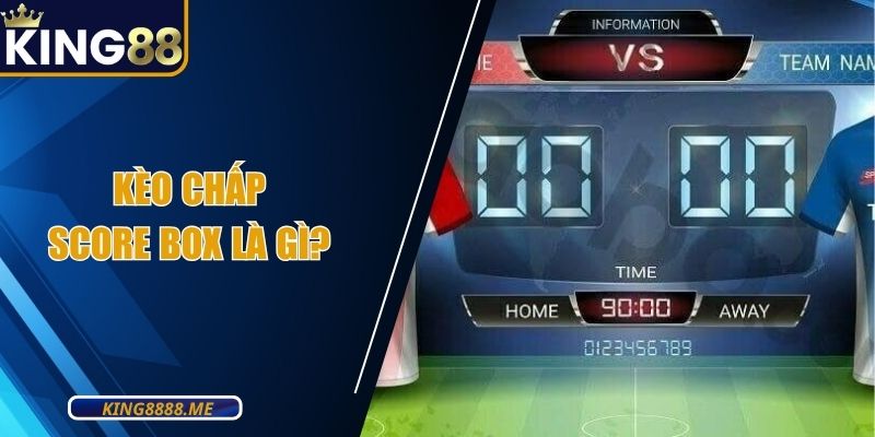Kèo Chấp Score Box Là Gì? Giải Thích A - Z Cho Dân Cá Độ