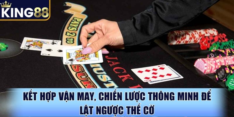 Kết hợp vận may, chiến lược thông minh để lật ngược thế cờ