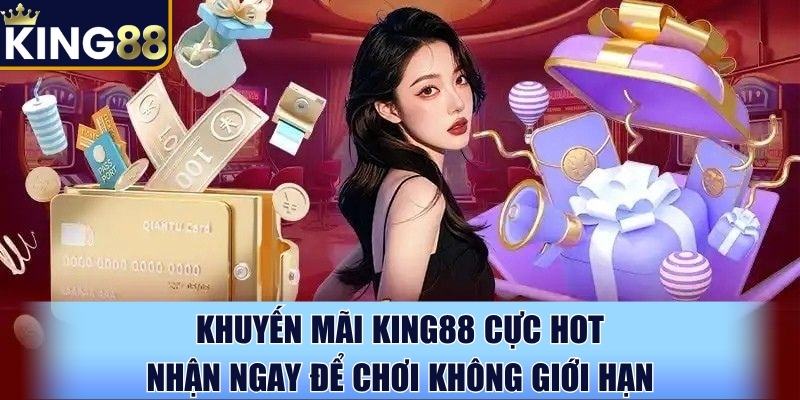 Khuyến mãi King88 cực hot, nhận ngay để chơi không giới hạn Khuyến mãi King88 cực hot, nhận ngay để chơi không giới hạn