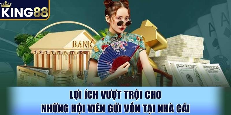 Lợi ích vượt trội cho những hội viên gửi vốn tại nhà cái Lợi ích vượt trội cho những hội viên gửi vốn tại nhà cái
