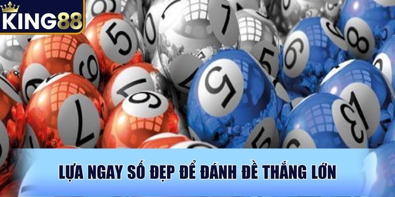 Lựa ngay số đẹp để đánh đề thắng lớn