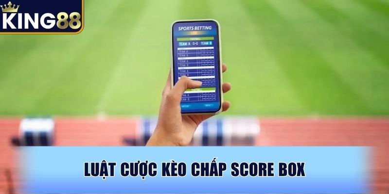 Luật cược kèo chấp Score Box