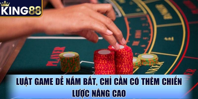 Luật game dễ nắm bắt, chỉ cần có thêm chiến lược nâng cao