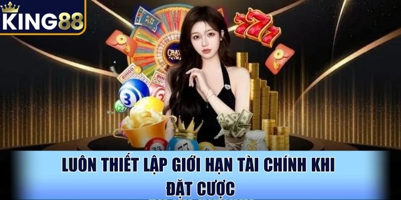 Luôn thiết lập giới hạn tài chính khi đặt cược Luôn thiết lập giới hạn tài chính khi đặt cược