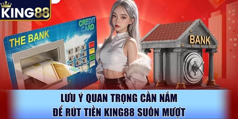 Lưu ý quan trọng cần nắm để rút tiền King88 suôn mượt Lưu ý quan trọng cần nắm để rút tiền King88 suôn mượt