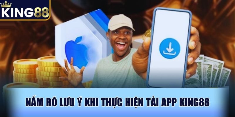 Nắm rõ lưu ý khi thực hiện tải app King88