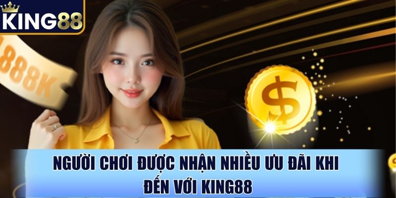 Người chơi được nhận nhiều ưu đãi khi đến với King88 Người chơi được nhận nhiều ưu đãi khi đến với King88