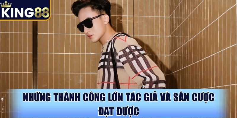 Những thành công lớn tác giả và sân cược đạt được Những thành công lớn tác giả và sân cược đạt được