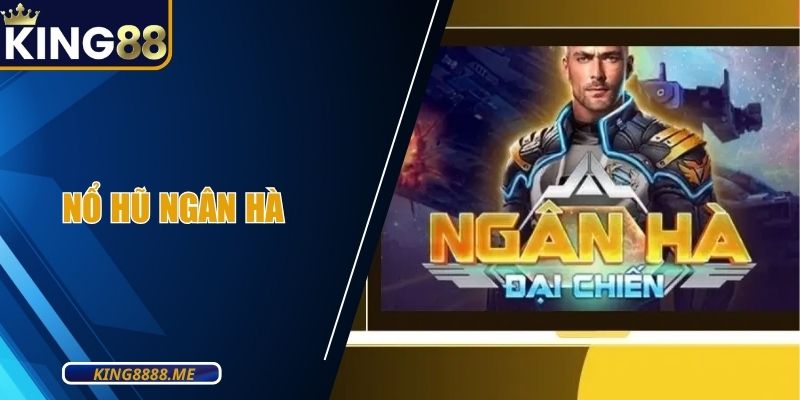 Nổ Hũ Ngân Hà KING88| Slot Vũ Trụ Săn Thưởng Cực Đỉnh