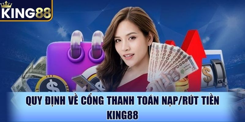 Quy định về cổng thanh toán nạp/rút tiền King88 Quy định về cổng thanh toán nạp/rút tiền King88