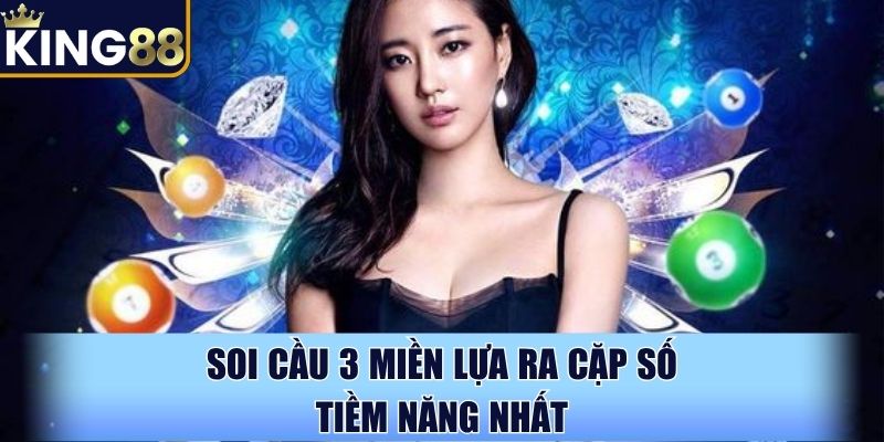 Soi cầu 3 miền lựa ra cặp số tiềm năng nhất