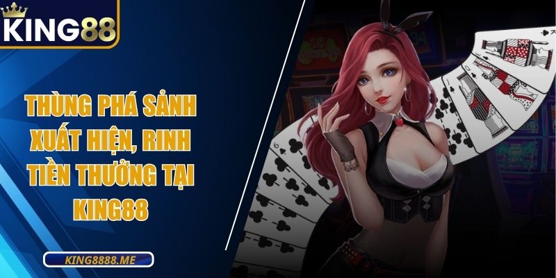 Thùng Phá Sảnh Xuất Hiện, Rinh Tiền Thưởng Tại King88