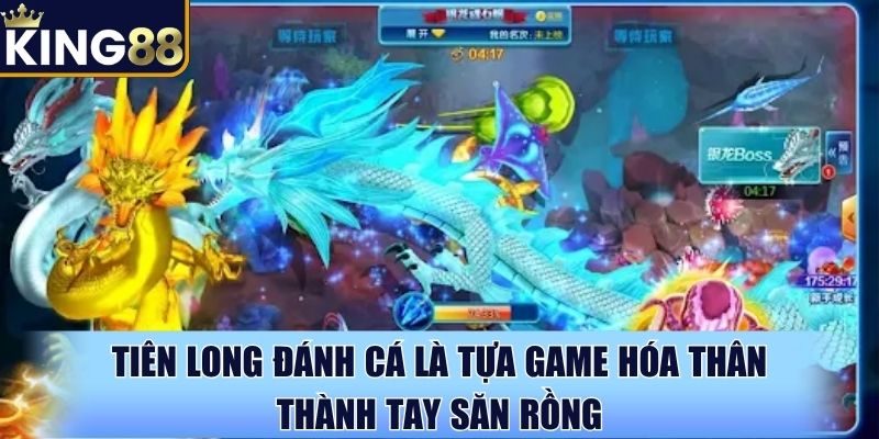 Tiên long đánh cá là tựa game hóa thân thành tay săn rồng Tiên long đánh cá là tựa game hóa thân thành tay săn rồng