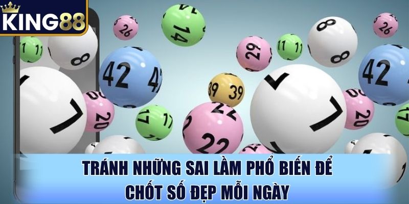 Tránh những sai lầm phổ biến để chốt số đẹp mỗi ngày